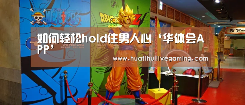 如何轻松hold住男人心‘华体会APP’(图2) 华体会APP
