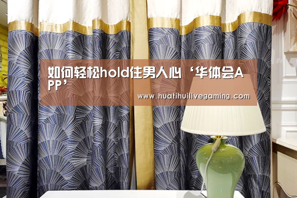 如何轻松hold住男人心‘华体会APP’(图3) 华体会体育
