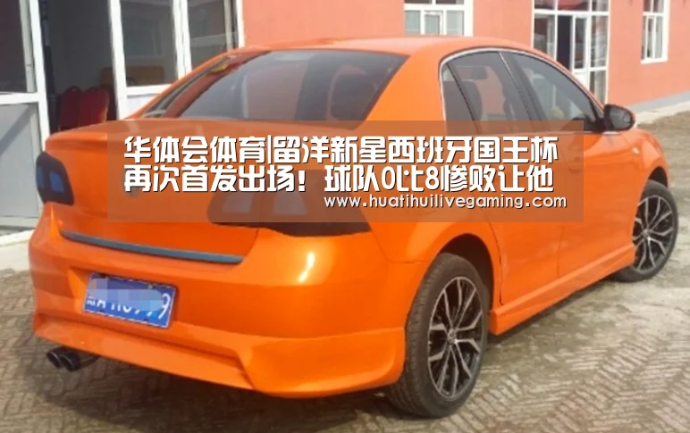华体会体育|留洋新星西班牙国王杯再次首发出场!球队0比8惨败让他独木难支(图1) 华体会体育
