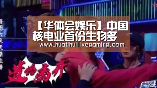 【华体会娱乐】中国核电业首份生物多样性保护报告发布(图1) 华体会APP